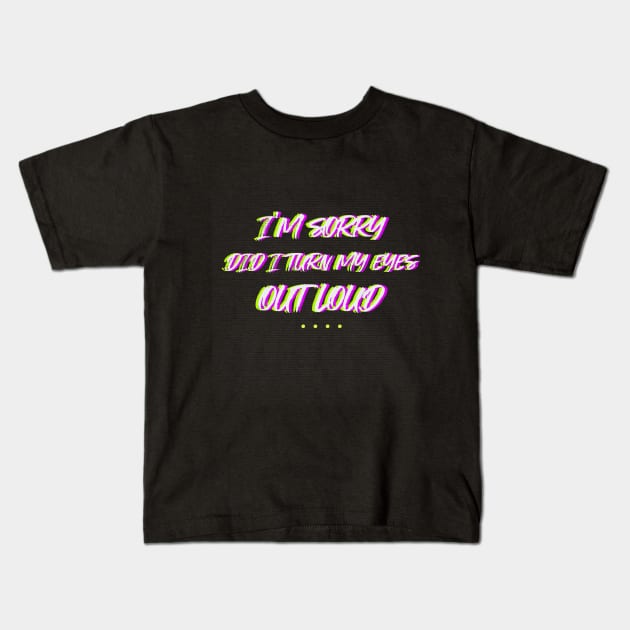 I'm sorry did i turn my eyes outloud sarcastic saying Kids T-Shirt by G-DesignerXxX